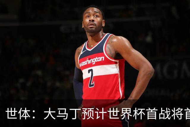 世体：大马丁预计世界杯首战将首发，阿尔瓦雷斯正常参加合练
