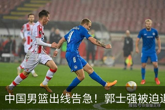 中国男篮出线告急！郭士强被迫退出国家队，或加盟广东取代杜锋？