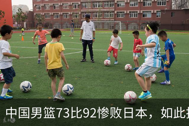 中国男篮73比92惨败日本，如此技战术水平去了世界杯也是找虐
