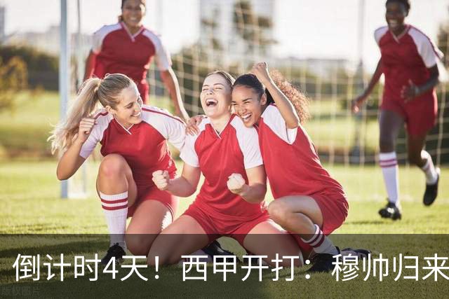 倒计时4天！西甲开打：穆帅归来 巴萨冲3连冠 6-7队保级厮杀