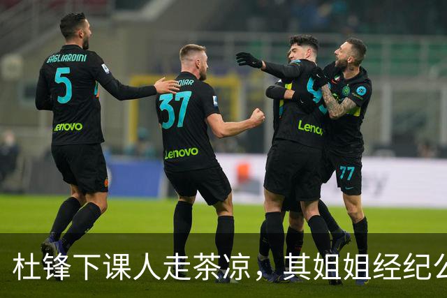 杜锋下课人走茶凉，其姐姐经纪公司球员在广东队失宠，杜润旺转会