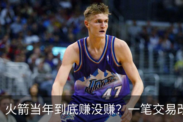 火箭当年到底赚没赚？一笔交易改变姚明，麦迪换弗朗西斯谁是赢家