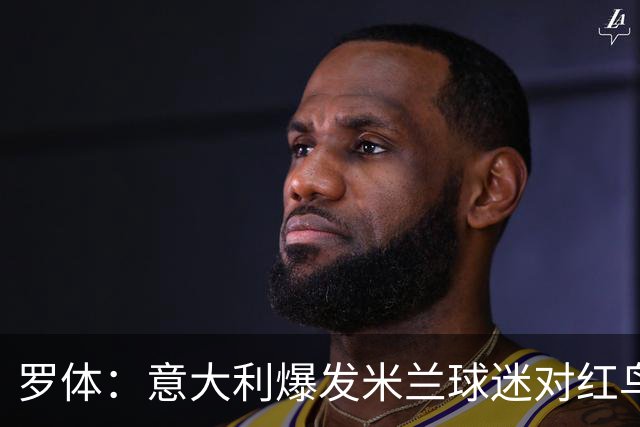罗体：意大利爆发米兰球迷对红鸟的抗议，传单贴满米兰城大街小巷
