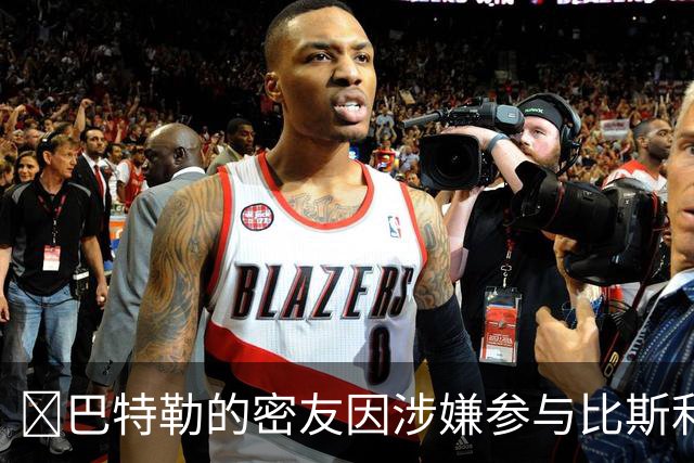 👀巴特勒的密友因涉嫌参与比斯利相关的非法赌博案件被捕