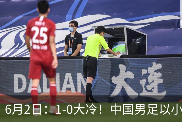 6月2日：1-0大冷！中国男足以小打大赢了，等了整整7年，短短15天双杀沙特