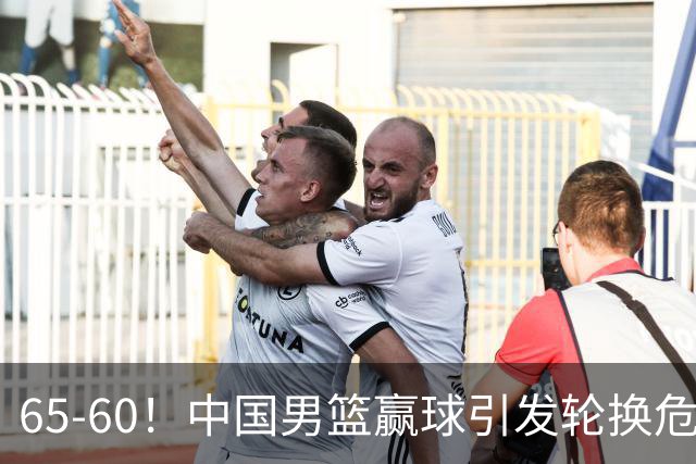 65-60！中国男篮赢球引发轮换危机，郭士强赛后明确表态！