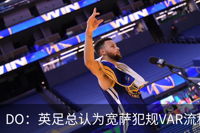 DO：英足总认为宽萨犯规VAR流程未正确执行 请求从轻处罚未被采纳