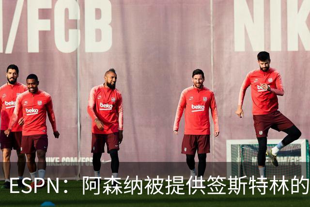 ESPN：阿森纳被提供签斯特林的机会